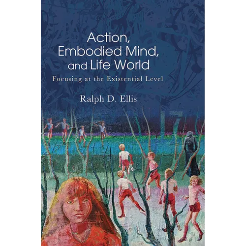 Action, Embodied Mind, and Life World: Focusing at the Existential Level - Paperback