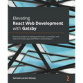 Elevating React Web Development with Gatsby: Practical guide to building performant, accessible, and interactive web apps with React and Gatsby.js 4 - Paperback