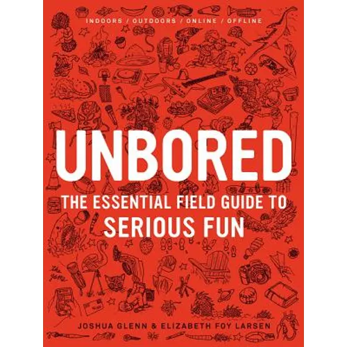 Unbored: The Essential Field Guide to Serious Fun - Hardcover