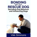 Bonding with Your Rescue Dog: Decoding Dog Behavior and Influencing Dogs - Paperback