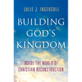 Building God's Kingdom: Inside the World of Christian Reconstruction - Hardcover