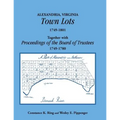 Alexandria, Virginia Town Lots 1749-1801. Together with the Proceedings of the Board of Trustees 1749-1780