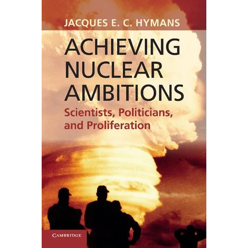 Achieving Nuclear Ambitions: Scientists, Politicians, and Proliferation - Paperback