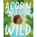 Acorn Was a Little Wild - Hardcover