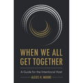 When We All Get Together: A Guide for the Intentional Host - Paperback