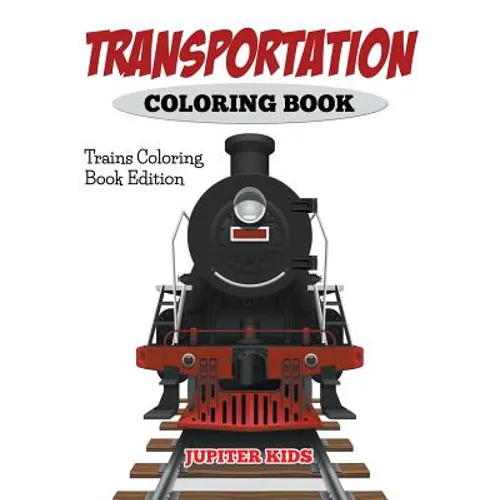 Transportation Coloring Book: Trains Coloring Book Edition - Paperback