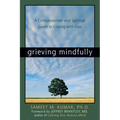 Grieving Mindfully: A Compassionate and Spiritual Guide to Coping with Loss - Paperback