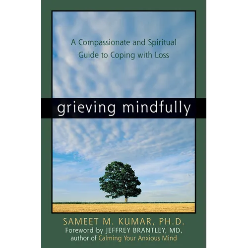 Grieving Mindfully: A Compassionate and Spiritual Guide to Coping with Loss - Paperback