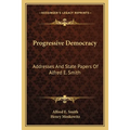 Progressive Democracy: Addresses And State Papers Of Alfred E. Smith - Paperback