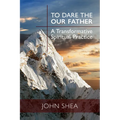 To Dare the Our Father: A Transformative Spiritual Practice - Paperback