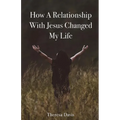 How a Relationship with Jesus Changed My Life - Paperback