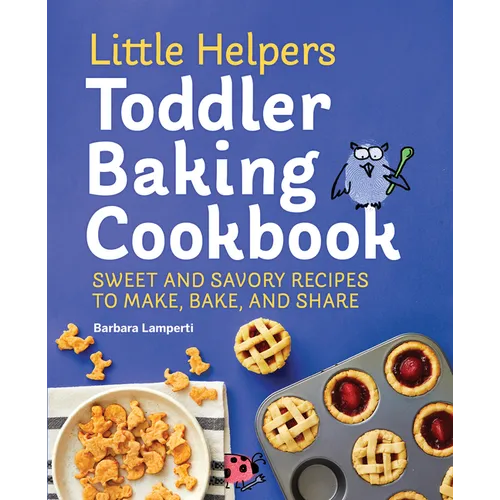 Little Helpers Toddler Baking Cookbook: Sweet and Savory Recipes to Make, Bake, and Share - Paperback