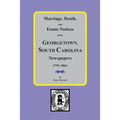 Marriage, Death and Estate Notices from Georgetown, South Carolina Newspapers 1791-1861