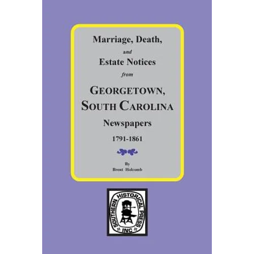 Marriage, Death and Estate Notices from Georgetown, South Carolina Newspapers 1791-1861