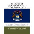 History of Michigan Civil War Regiments: Artillery, Cavalry, Engineers, Infantry, and Sharpshooters
