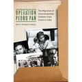 Operation Pedro Pan: The Migration of Unaccompanied Children from Castro's Cuba