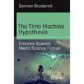 The Time Machine Hypothesis: Extreme Science Meets Science Fiction - Paperback