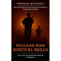 Nuclear War Survival Skills: How to Survive Guide With Self-help Instructions (Survial Kits for You to Survive Any Atomic & Nuclear Bomb Blast)