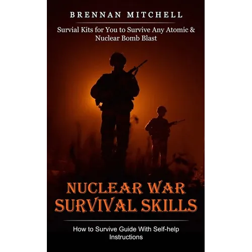 Nuclear War Survival Skills: How to Survive Guide With Self-help Instructions (Survial Kits for You to Survive Any Atomic & Nuclear Bomb Blast)