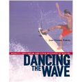 Dancing the Wave: Audacity, Equilibrium, and Other Mysteries of Surfing - Paperback