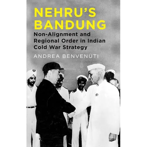 Nehru's Bandung: Non-Alignment and Regional Order in Indian Cold War Strategy - Hardcover