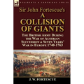 Sir John Fortescue's 'A Collision of Giants': the British Army During the War of Austrian Succession & Seven Years' War in Europe 1740-1763
