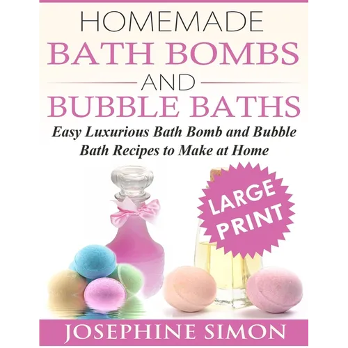 Homemade Bath Bombs and Bubble Baths: Simple to Make DIY Bath Bomb and Bubble Bath Recipes - Paperback