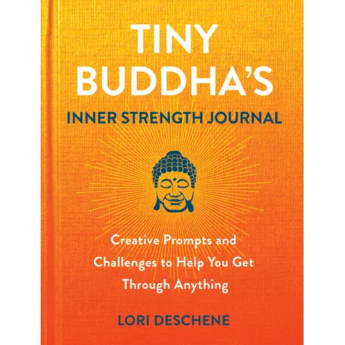 Tiny Buddha's Inner Strength Journal: Creative Prompts and Challenges to Help You Get Through Anything - Hardcover
