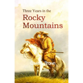 Three Years in the Rocky Mountains