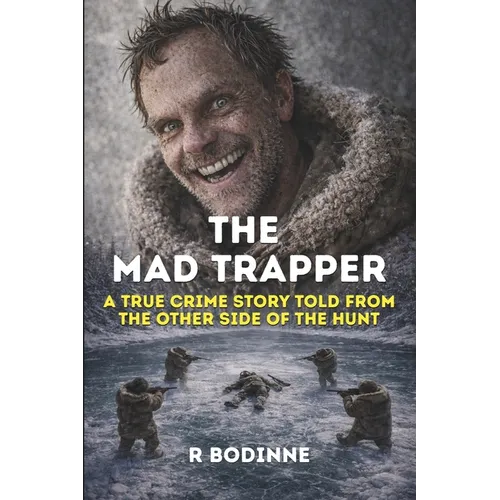 The Mad Trapper: A True Crime Story Told from the Other Side of the Hunt