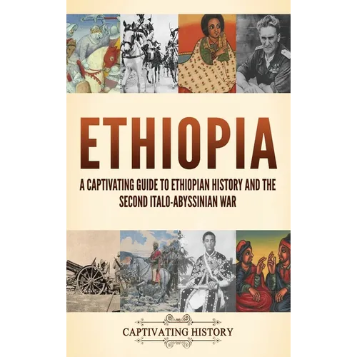 Ethiopia: A Captivating Guide to Ethiopian History and the Second Italo-Abyssinian War