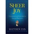 Sheer Joy: Conversations with Thomas Aquinas on Creation Spirituality - Paperback