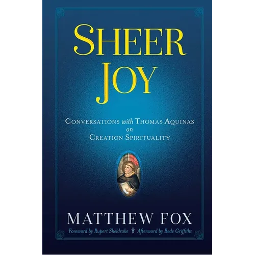 Sheer Joy: Conversations with Thomas Aquinas on Creation Spirituality - Paperback