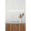 Uncomplicated: Simple Secrets for a Compelling Life - Paperback