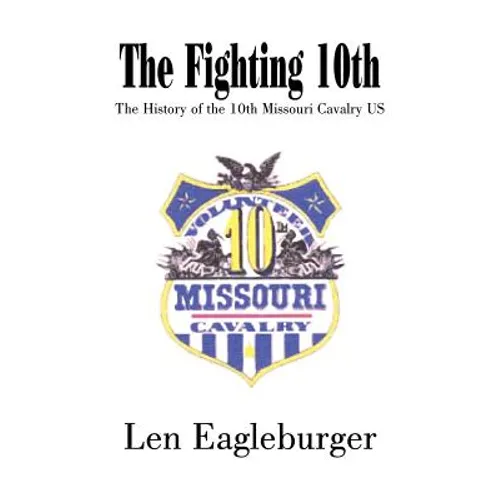 The Fighting 10th: The History of the 10th Missouri Cavalry US