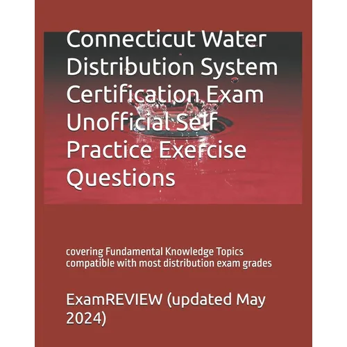 Connecticut Water Distribution System Certification Exam Unofficial Self Practice Exercise Questions: covering Fundamental Knowledge Topics compatible - Paperback