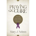Praying for the Cure: A Powerful Prayer Guide for Comfort and Healing from Cancer - Paperback
