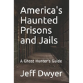 America's Haunted Prisons and Jails: A Ghost Hunter's Guide - Paperback
