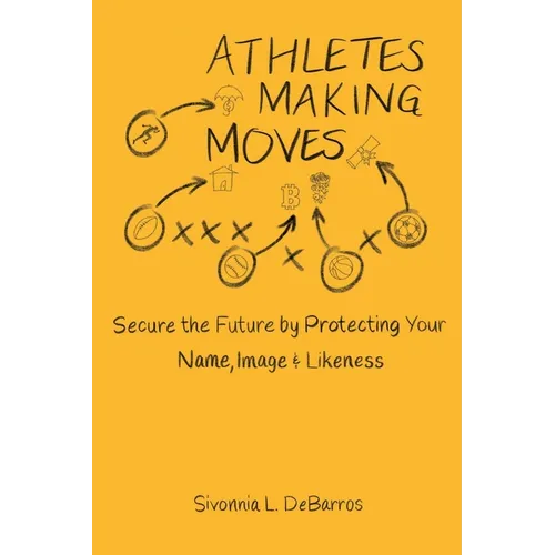 Athletes Making Moves: Secure the Future by Protecting Your Name, Image, and Likeness - Paperback