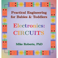 Practical Engineering for Babies & Toddlers - Electronics: Circuits - Hardcover