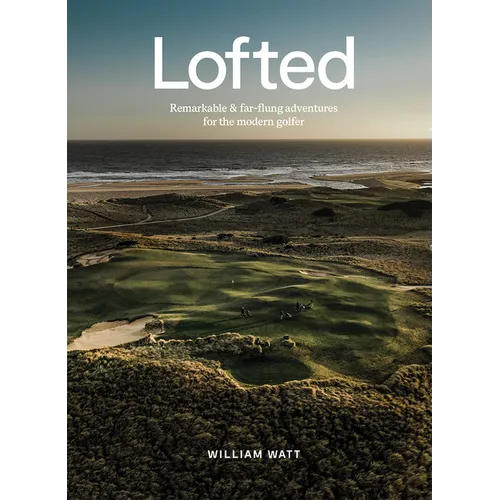 Lofted: Remarkable & Farflung Adventures for the Modern Golfer - Hardcover