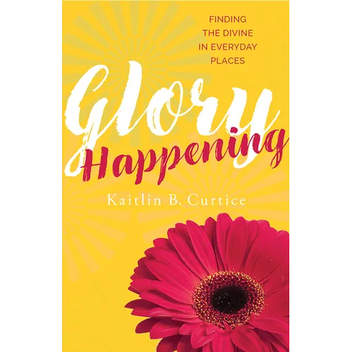 Glory Happening: Finding the Divine in Everyday Places - Paperback