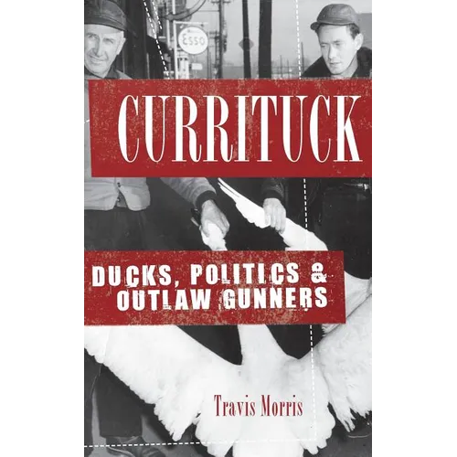 Currituck: Ducks, Politics & Outlaw Gunners