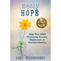 Messy Hope: Help Your Child Overcome Anxiety, Depression, or Suicidal Ideation - Paperback