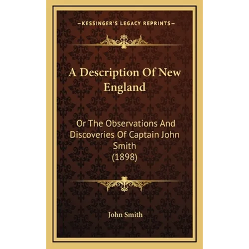 A Description Of New England: Or The Observations And Discoveries Of Captain John Smith (1898)