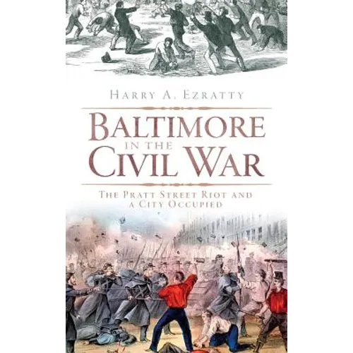 Baltimore in the Civil War: The Pratt Street Riot and a City Occupied