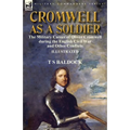 Cromwell as a Soldier: the Military Career of Oliver Cromwell during the English Civil War and Other Conflicts