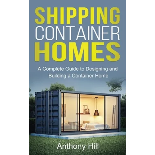 Shipping Container Homes: A complete guide to designing and building a container home - Hardcover