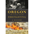 Oregon Wildland Firefighting: A History - Paperback