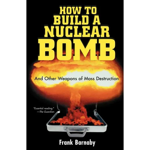 How to Build a Nuclear Bomb: And Other Weapons of Mass Destruction